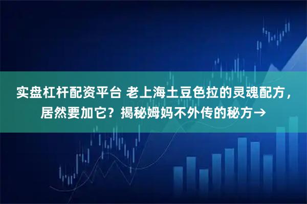 实盘杠杆配资平台 老上海土豆色拉的灵魂配方，居然要加它？揭秘姆妈不外传的秘方→